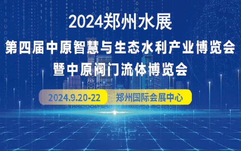 2024第11届郑州水展 第四届中原智慧与生态水利科技高峰论坛暨水利产业博览会 中原阀门流体博览会