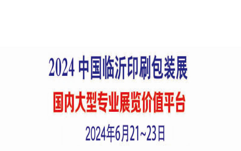 2024中国临沂印刷包装展国内大型专业展览价值平台